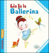 9788867218837 - Lia fa la ballerina. Ediz. illustrata