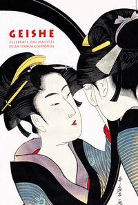 9788867225262 - Geishe celebrate dai maestri della stampa giapponese. Ediz. a colori