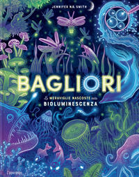 9788867227907 - Bagliori. Le meraviglie nascoste della bioluminescenza. Ediz. a colori
