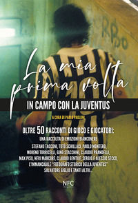 9788867262465 - La mia prima volta. In campo con la Juventus. Oltre 50 racconti di gioco e giocatori: una raccolta di emozioni bianconer