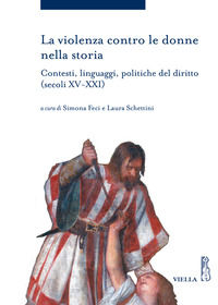 9788867287031 - La violenza contro le donne nella storia. Contesti, linguaggi, politiche del diritto (secoli XV-XXI)