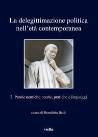 9788867287833 - La delegittimazione politica nell'età contemporanea. Vol. 2: Parole nemiche: teorie, pratiche e linguaggi