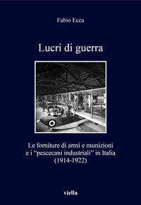 9788867288762 - Lucri di guerra. Le forniture di armi e munizioni e i «pescecani industriali» in Italia (1914-1922)