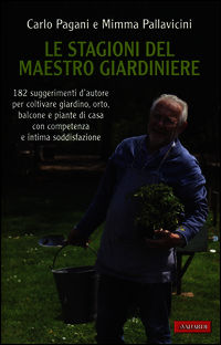 9788867314041 - Le stagioni del maestro giardiniere. 182 suggerimenti d'autore per coltivare giardino, orto, balcone e piante di casa co