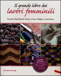 9788867314249 - Il grande libro dei lavori femminili. Cucito, patchwork, punto croce, maglia e uncinetto