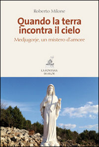 9788867370092 - Quando la terra incontra il cielo. Medjugorie, un mistero d'amore