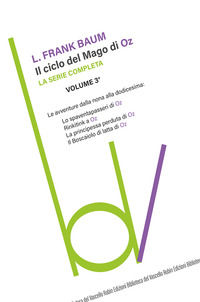 9788867406944 - Il ciclo del mago di Oz: Lo spaventapasseri-Rinkitink a Oz-La principessa perduta di Oz-Il boscaiolo di latta di Oz. Vol
