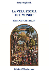 9788867471317 - La vera storia del mondo. Regina Martyrum