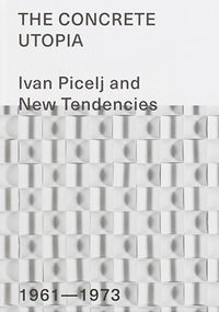 9788867492114 - The Concrete Utopia: Ivan Picelj and New Tendencies, 1961-1973. Ediz. illustrata