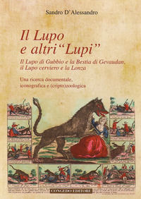 9788867662326 - Il lupo e altri «lupi». Il lupo di Gubbio e la bestia di Gevaudan, il lupo cerviero e la lonza