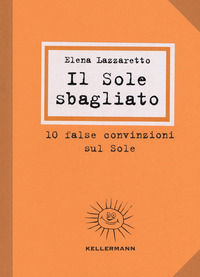 9788867670529 - Il Sole sbagliato. 10 false convinzioni sul Sole