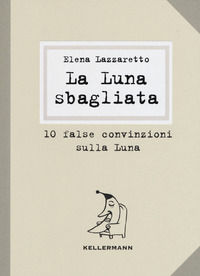 9788867670536 - La luna sbagliata. 10 false convinzioni sulla luna