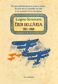 9788867670642 - Eroi dell'aria. 1915-1918. Gli eroi dell'aria furono cento e cento. Eccone alcuni ricordati nei libri e nei quaderni di