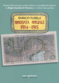 9788867670895 - Riservata speciale 1914-1915. Notizie d'oltre frontiera, polizia militare e contrabbando di guerra. La regia guardia di