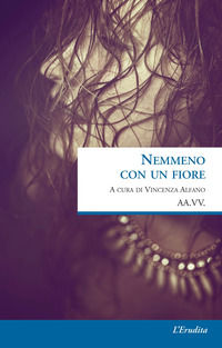 9788867702176 - Nemmeno con un fiore