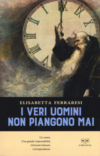 9788867704934 - I veri uomini non piangono mai