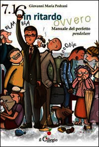 9788867711796 - 7.16 in ritardo. Manuale del perfetto pendolare