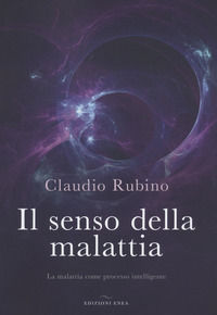 9788867731152 - Il senso della malattia. La malattia come processo intelligente