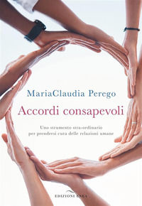 9788867731473 - Accordi consapevoli. Uno strumento stra-ordinario per prendersi cura delle relazioni umane
