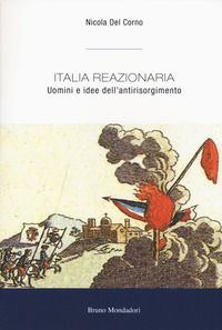9788867741540 - Italia reazionaria. Uomini e idee dell'antirisorgimento