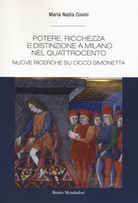 9788867741991 - Potere, ricchezza e distinzione a Milano nel Quattrocento. Nuove ricerche su Cicco Simonetta