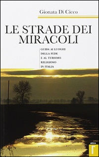 9788867760800 - Le strade dei miracoli. Guida ai luoghi della fede e al turismo in Italia
