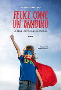 9788867761166 - Felice come un bambino. Lo zen e l'arte dell'educazione