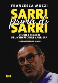 9788867769247 - Sarri prima di Sarri. Storie e segreti di un'incredibile carriera
