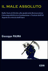 9788867823383 - Il male assoluto. Dallo stato di diritto alla modernità restauratrice. L'incompatibilità tra costituzioni e trattati del