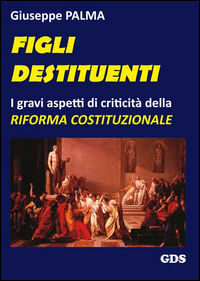 9788867825004 - Figli destituenti. Gravi aspetti di criticità della Riforma costituzionale