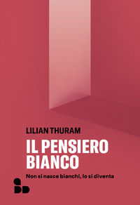 9788867834259 - Il pensiero bianco. Non si nasce bianchi, lo si diventa. Nuova ediz.