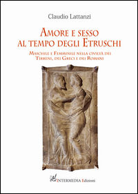 9788867861071 - Amore e sesso al tempo degli Etruschi. Maschile e femminile nella civiltà dei Tirreni, dei Greci e dei Romani