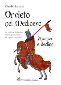 9788867861897 - Orvieto nel Medioevo. Ascesa e declino. La politica, il duomo, la vita quotidiana, gli eretici, i templari