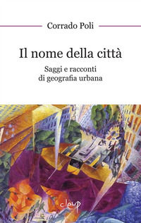 9788867877997 - Il nome della città. Saggi e racconti di geografia urbana