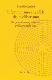 9788867881345 - Il femminismo e le sfide del neoliberismo. Postfemminismo, sessismo, politiche della cura