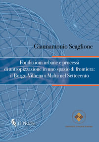 9788867882663 - Fondazioni urbane e processi di antropizzazione in uno spazio di frontiera: il Borgo Vilhena a Malta nel Settecento