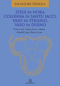 9788867912308 - Stele di Nora, Colonna di Santu Jacci, Vaso di Strisáili, Vaso di Dueno. Nora's Stele, Santu Jacci's Column, Strisáili's