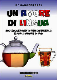 9788867931040 - Un amore di lingua. 300 suggerimenti per difenderla e farla amare di più