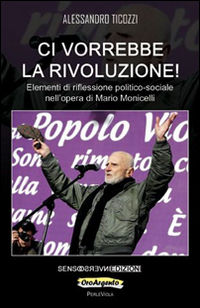 9788867932191 - Ci vorrebbe la rivoluzione! Elementi di riflessione politico-sociale nell'opera di Mario Monicelli
