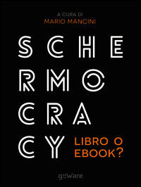 9788867973477 - Schermocracy. Libro o ebook? Autopubblicati, tascabili, bestseller, audiolibri nello scenario digitale