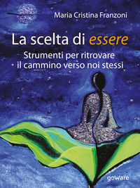 9788867978823 - La scelta di essere. Strumenti per ritrovare il cammino verso noi stessi