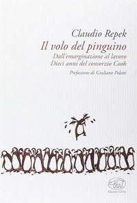 9788867992782 - Il volo del pinguino. Dall'emarginazione al lavoro. Dieci anni del consorzio Coob