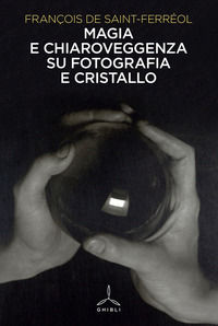 9788868013028 - Magia e chiaroveggenza su fotografia e cristallo
