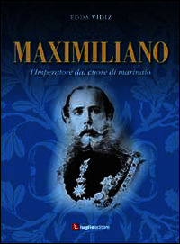 9788868030742 - Maximiliano. L'imperatore dal cuore di marinaio