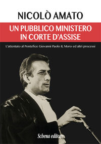 9788868062415 - Un pubblico ministero in corte d'assise. L'attentato al pontefice Giovanni Paolo II. Moro ed altri processi