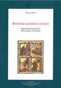9788868093617 - Rotundis quadrata mutare. Questioni francescane dalle origini ai Fioretti