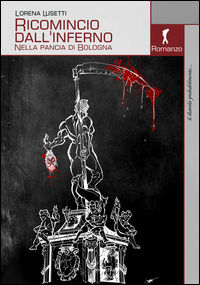 9788868103095 - Ricomincio dall'inferno. Nella pancia di Bologna