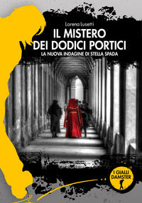 9788868104412 - Il mistero dei dodici portici. La nuova indagine di Stella Spada