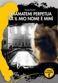 9788868105594 - Chiamatemi Perpetua ma il mio nome è Mimì