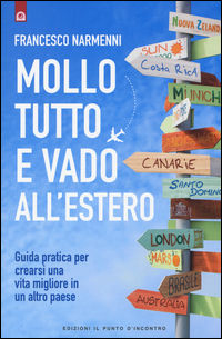 9788868203139 - Mollo tutto e vado all'estero. Guida pratica per crearsi una vita migliore in un altro paese
